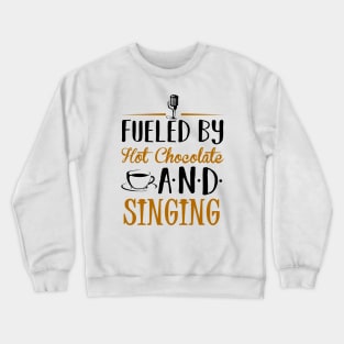 Fueled by Hot Chocolate and Singing Crewneck Sweatshirt